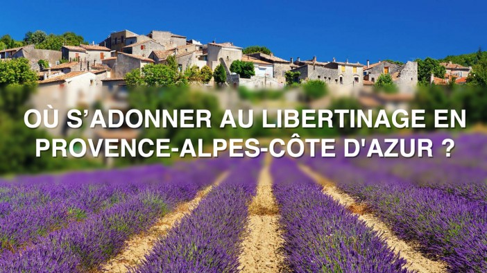 Où s'adonner au libertinage en couple ou solitaire en Provence-Alpes-Côte d'Azur ?